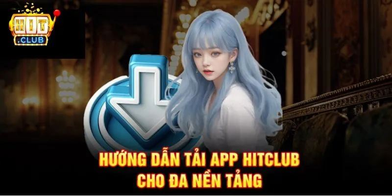 Cập nhật cách tải app Hitclub chi tiết nhất