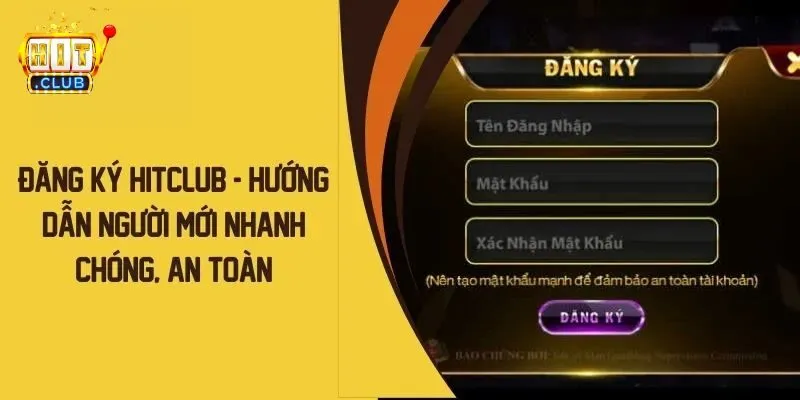 Hướng dẫn đăng ký Hitclub đơn giản, an toàn và nhanh chóng