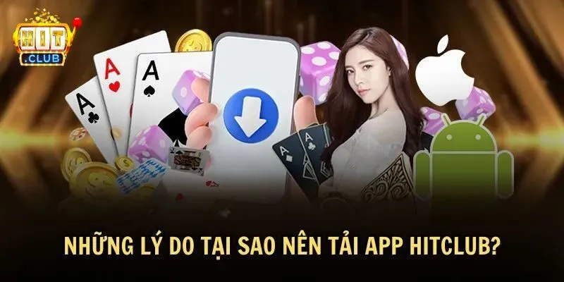 Vì sao bạn nên tải ngay app Hitclub